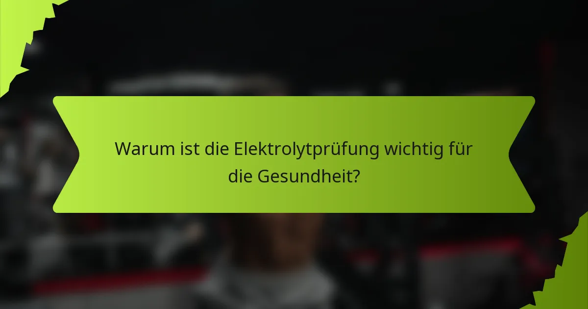 Warum ist die Elektrolytprüfung wichtig für die Gesundheit?