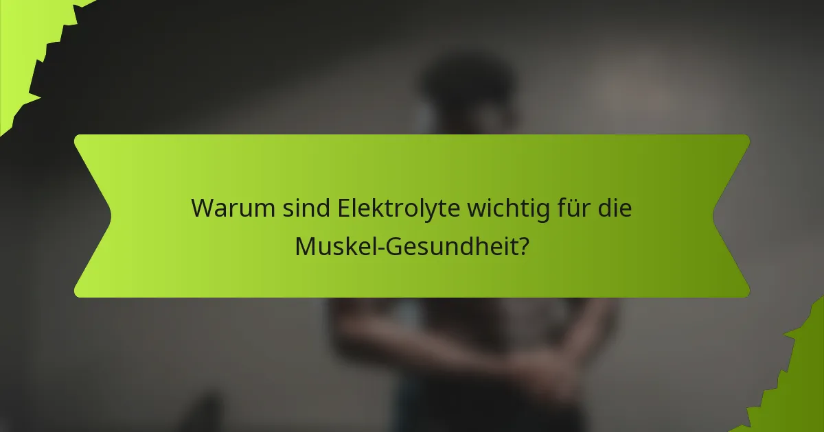 Warum sind Elektrolyte wichtig für die Muskel-Gesundheit?