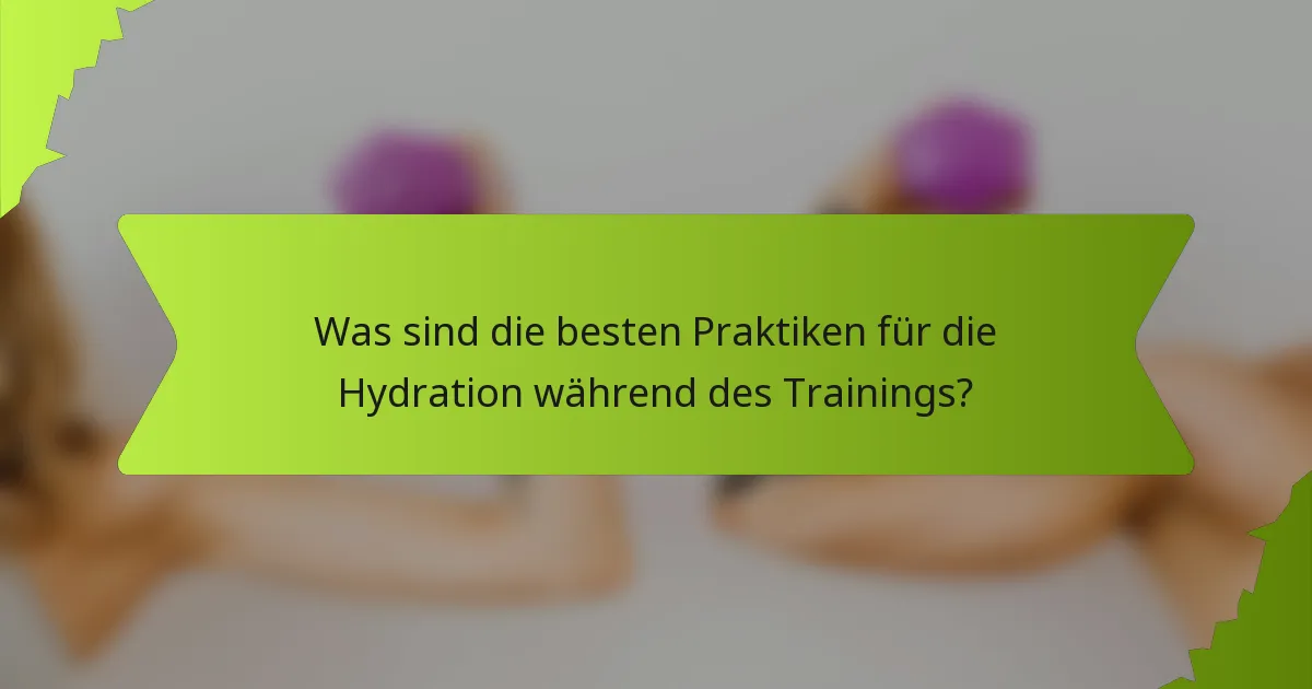 Was sind die besten Praktiken für die Hydration während des Trainings?
