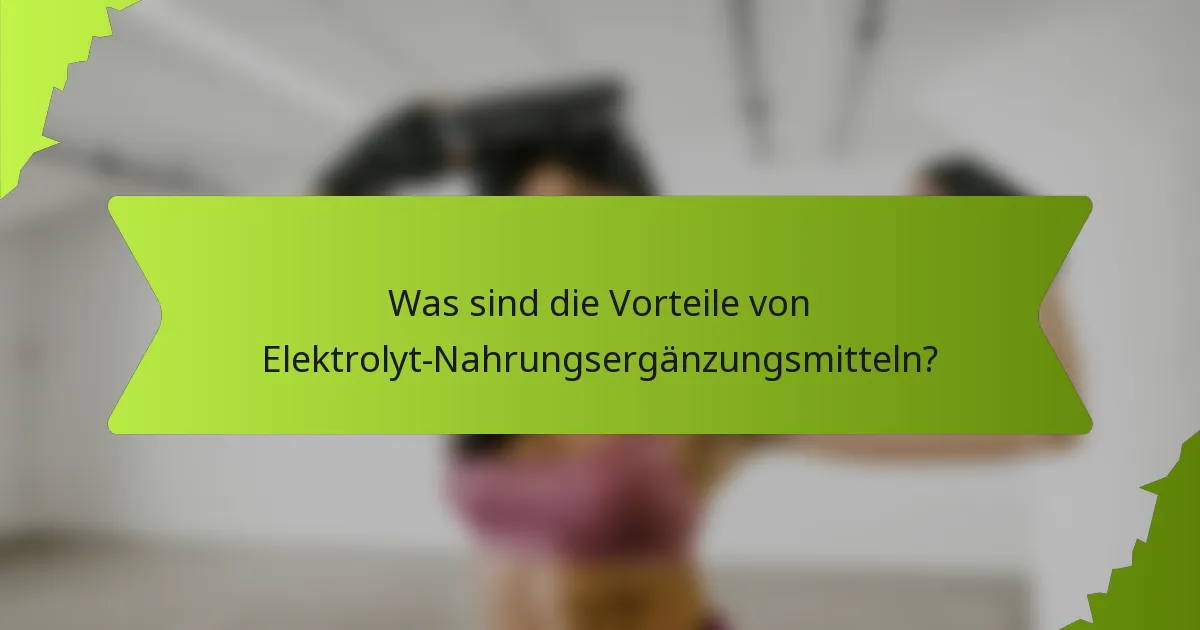 Was sind die Vorteile von Elektrolyt-Nahrungsergänzungsmitteln?