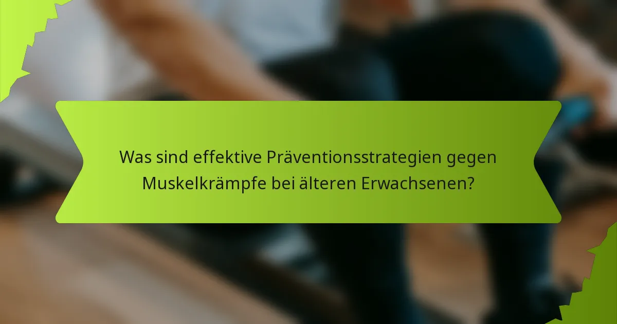 Was sind effektive Präventionsstrategien gegen Muskelkrämpfe bei älteren Erwachsenen?