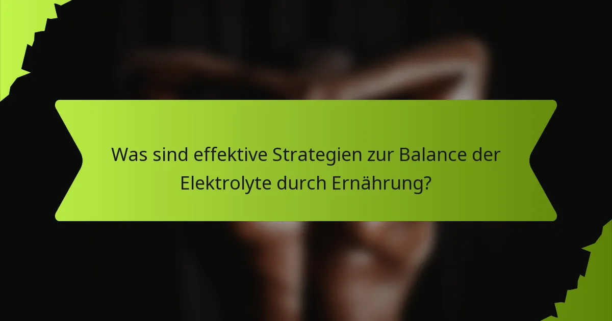 Was sind effektive Strategien zur Balance der Elektrolyte durch Ernährung?
