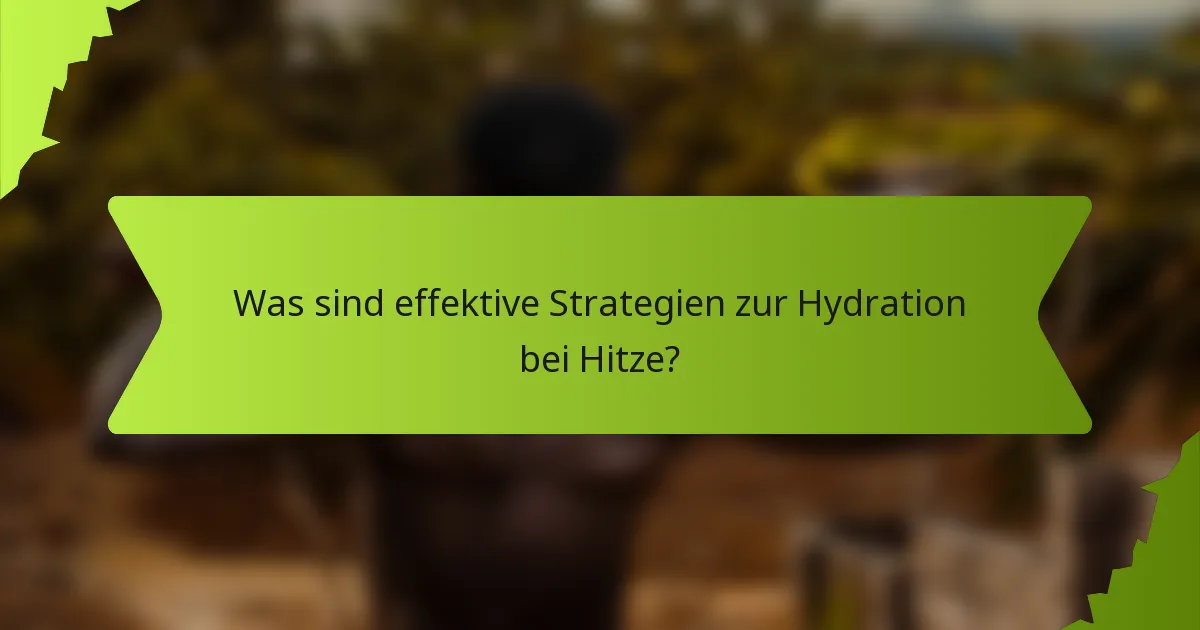 Was sind effektive Strategien zur Hydration bei Hitze?
