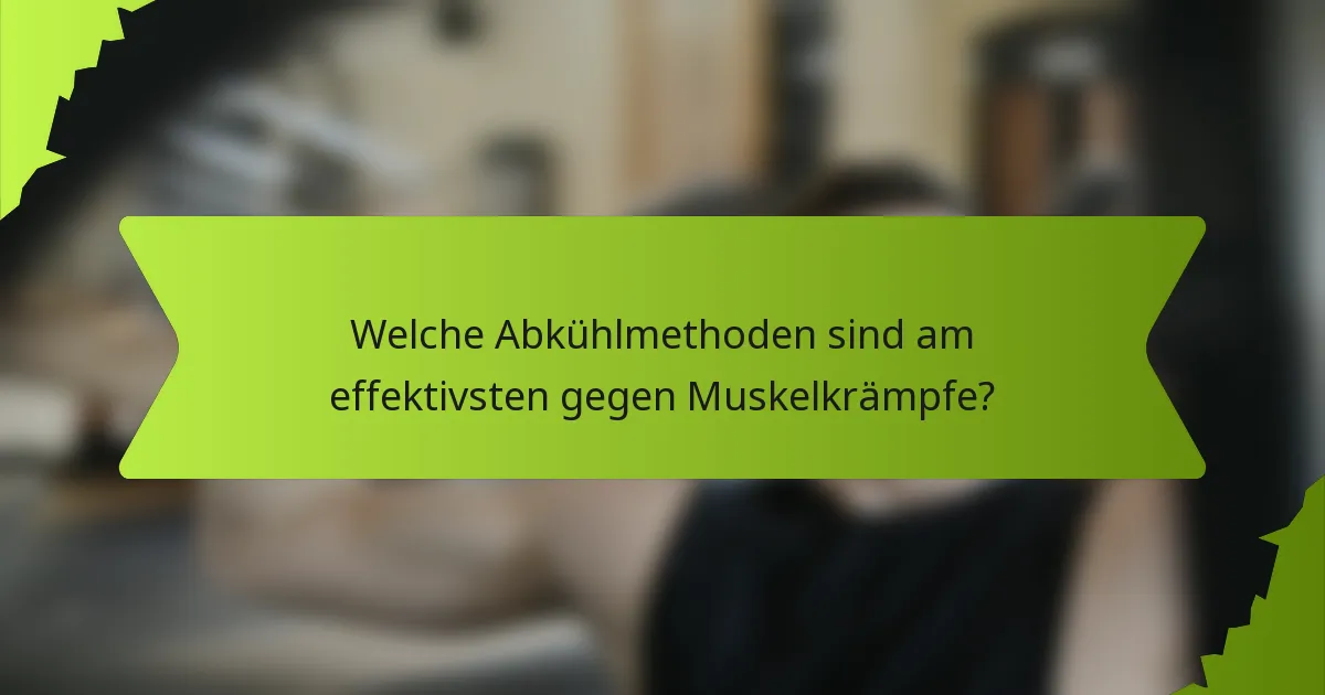 Welche Abkühlmethoden sind am effektivsten gegen Muskelkrämpfe?