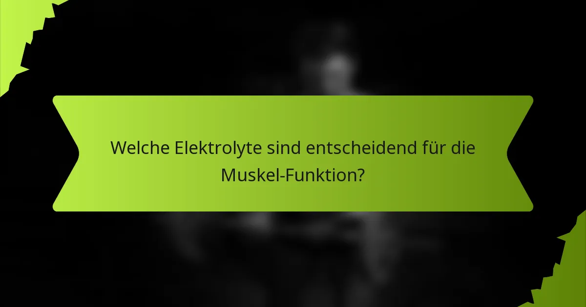 Welche Elektrolyte sind entscheidend für die Muskel-Funktion?