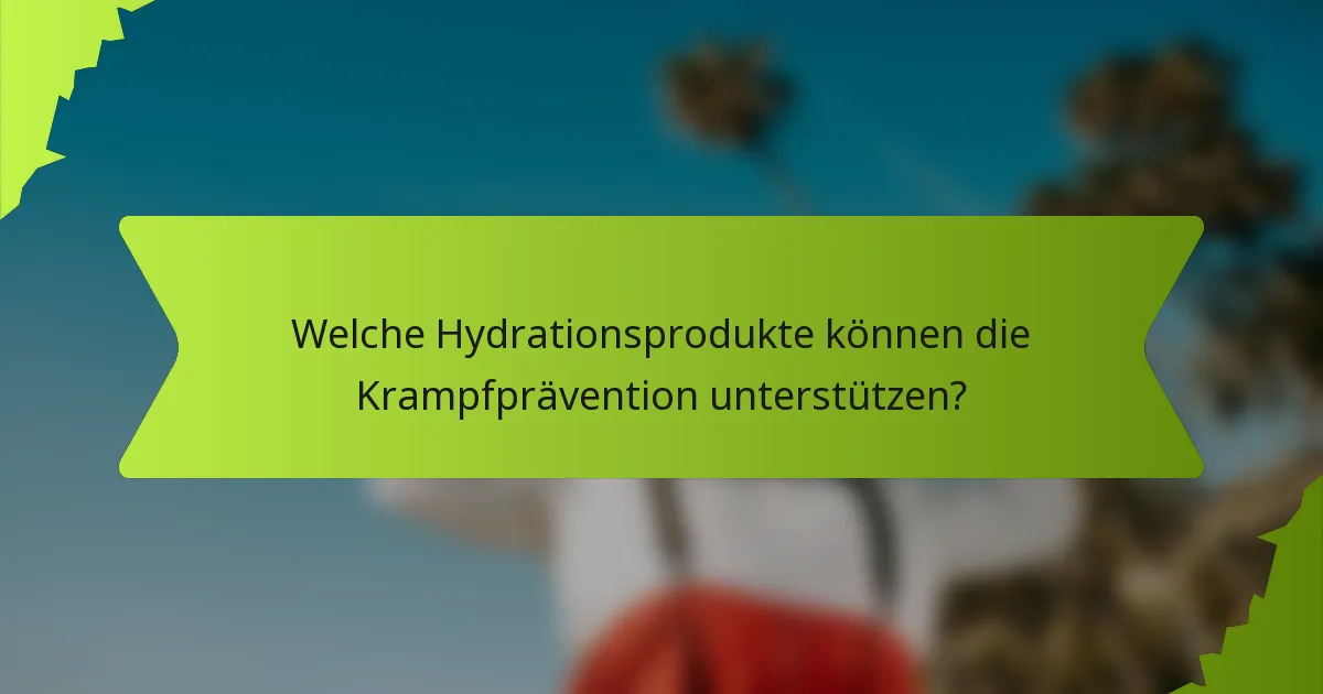 Welche Hydrationsprodukte können die Krampfprävention unterstützen?