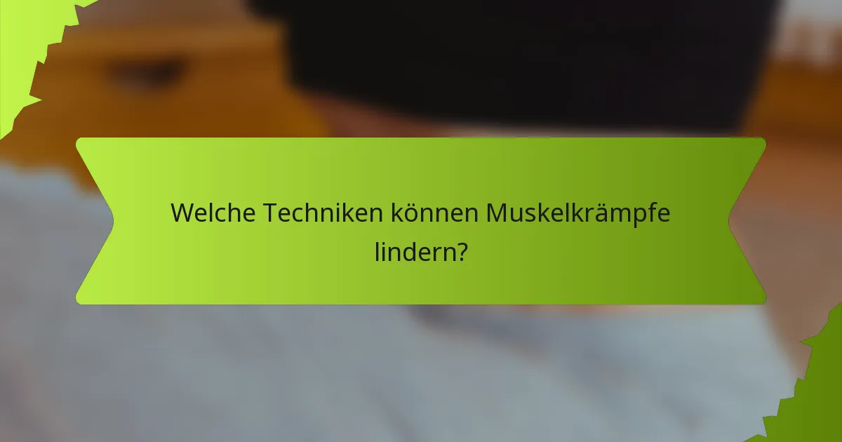 Welche Techniken können Muskelkrämpfe lindern?