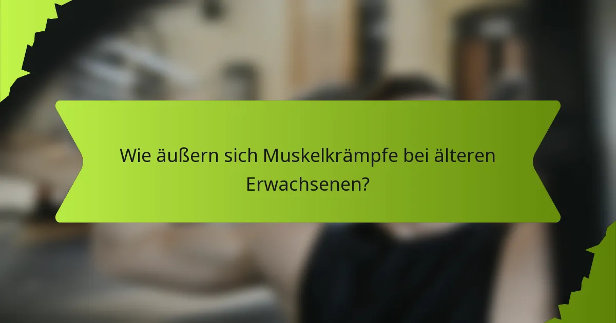 Wie äußern sich Muskelkrämpfe bei älteren Erwachsenen?