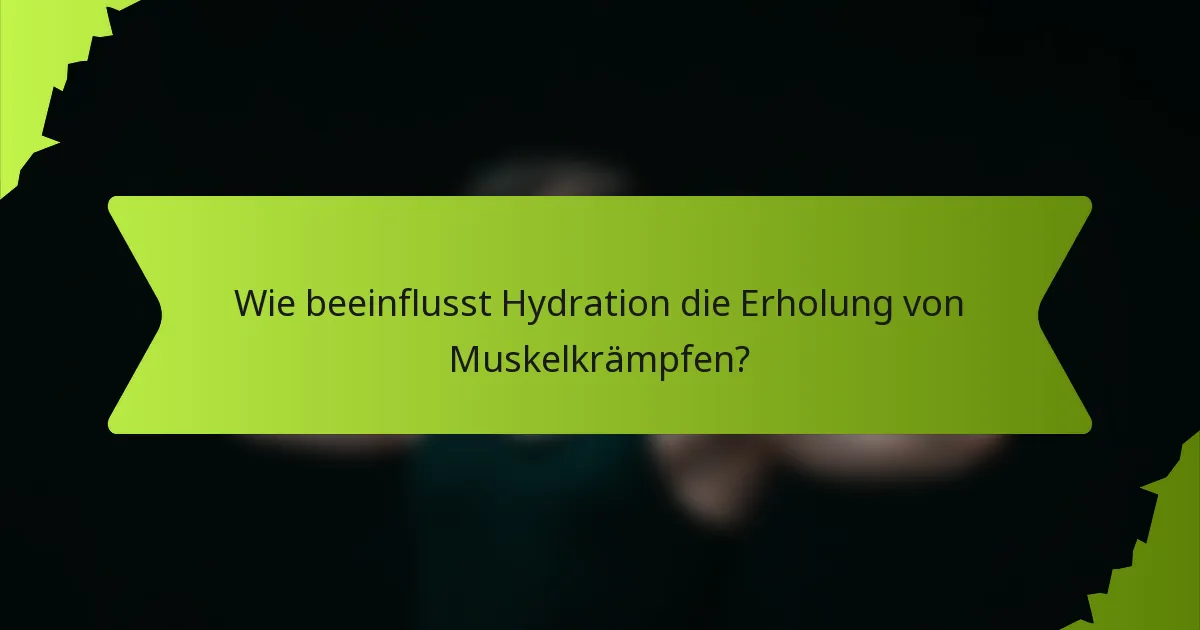 Wie beeinflusst Hydration die Erholung von Muskelkrämpfen?