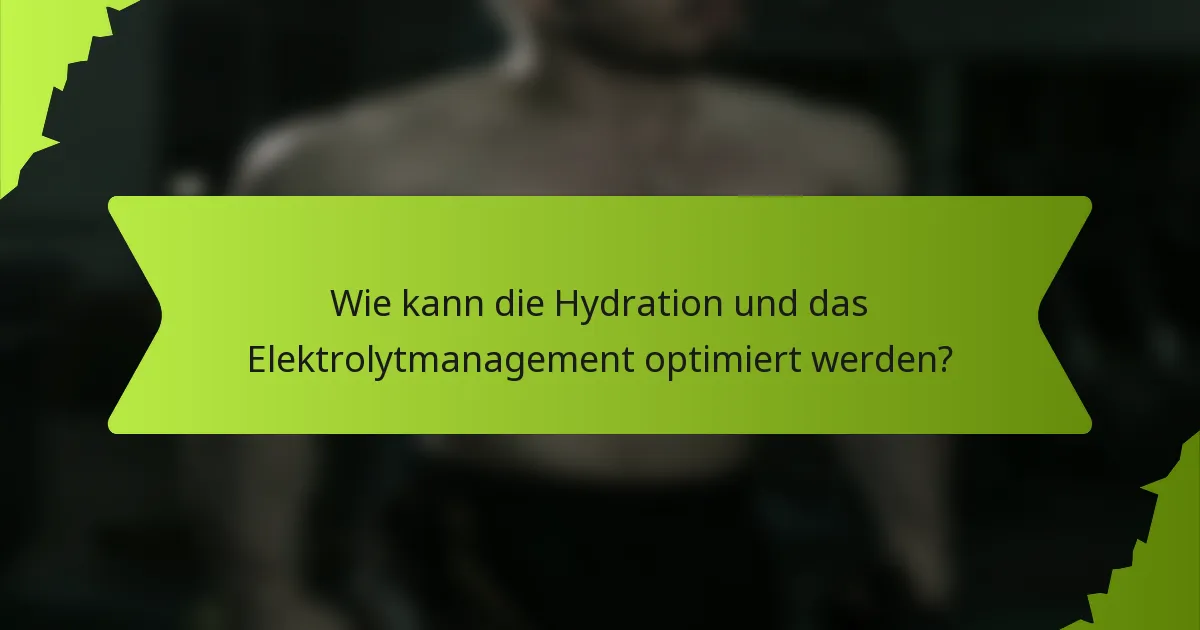 Wie kann die Hydration und das Elektrolytmanagement optimiert werden?