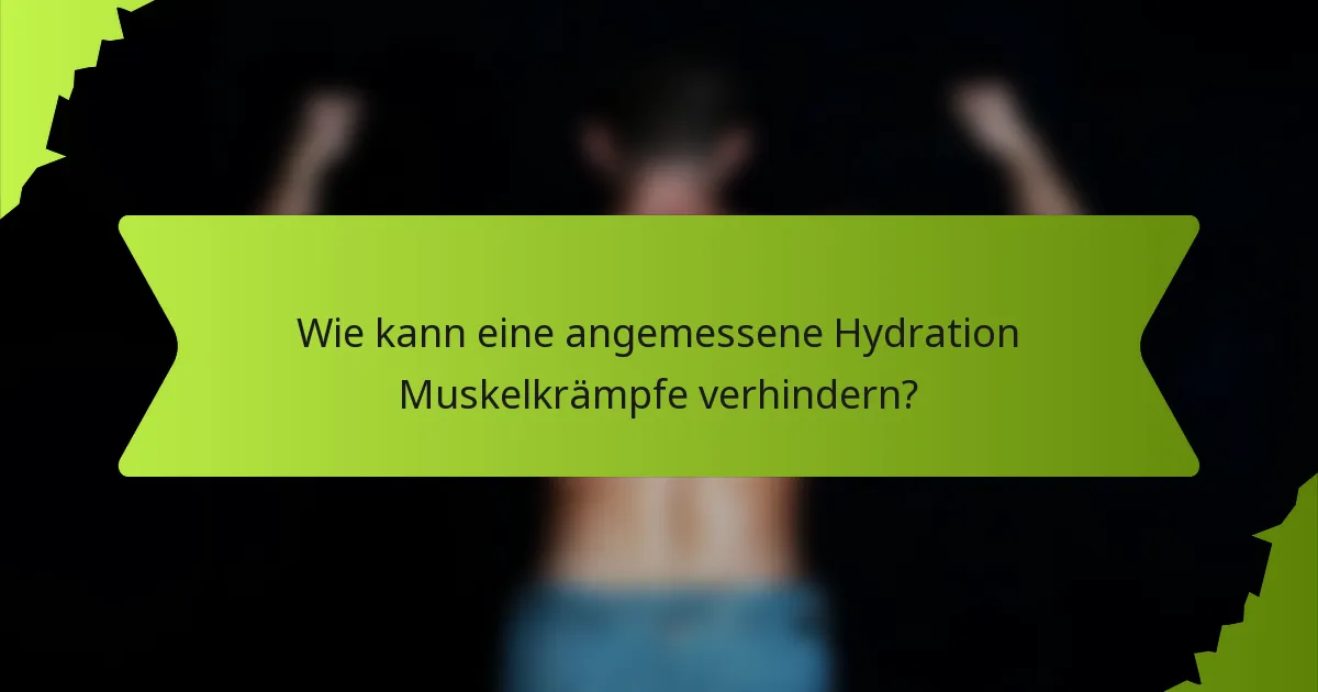 Wie kann eine angemessene Hydration Muskelkrämpfe verhindern?