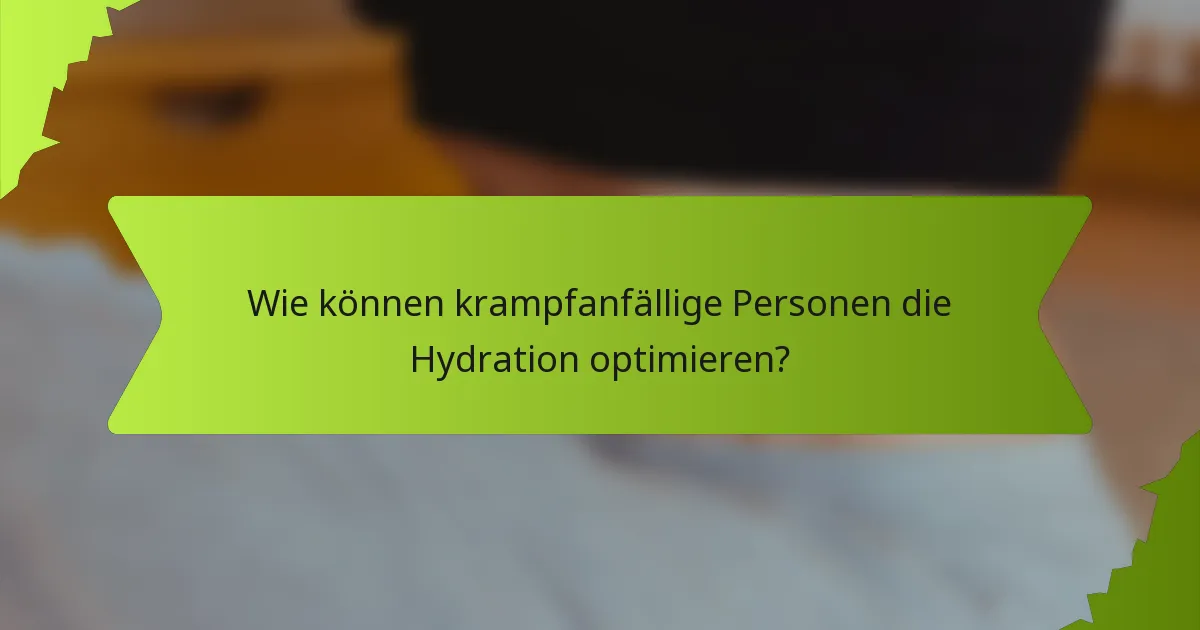 Wie können krampfanfällige Personen die Hydration optimieren?