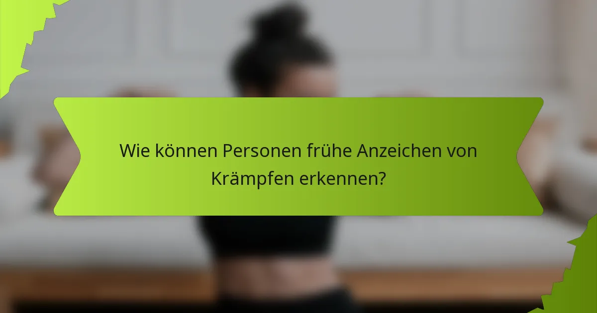 Wie können Personen frühe Anzeichen von Krämpfen erkennen?